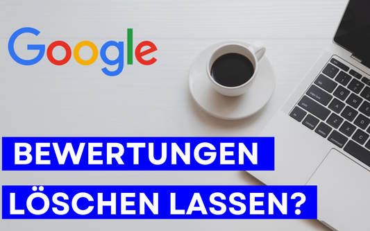 10x Google Bewertungen löschen – Professionelle Rufverbesserung für Ihr Unternehmen